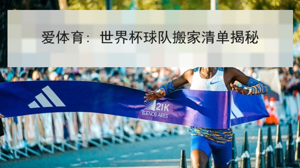 爱体育: 世界杯球队搬家清单揭秘 爱体育: 世界杯球队搬家清单揭秘